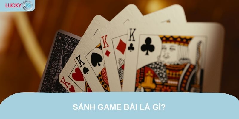 Sảnh game bài là gì?