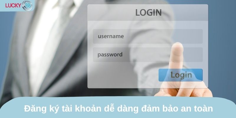 Đăng ký tài khoản dễ dàng đảm bảo an toàn