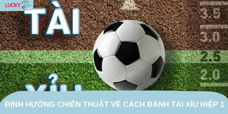 Định hướng chiến thuật về cách đánh tài xỉu hiệp 1