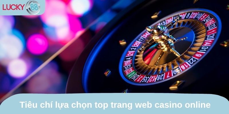Tiêu chí lựa chọn top trang web casino online có cấp phép